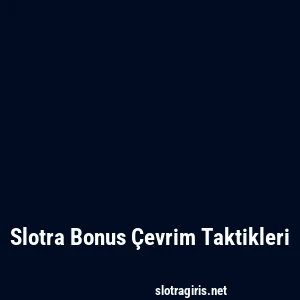 Slotra Bonus Çevrim Taktikleri